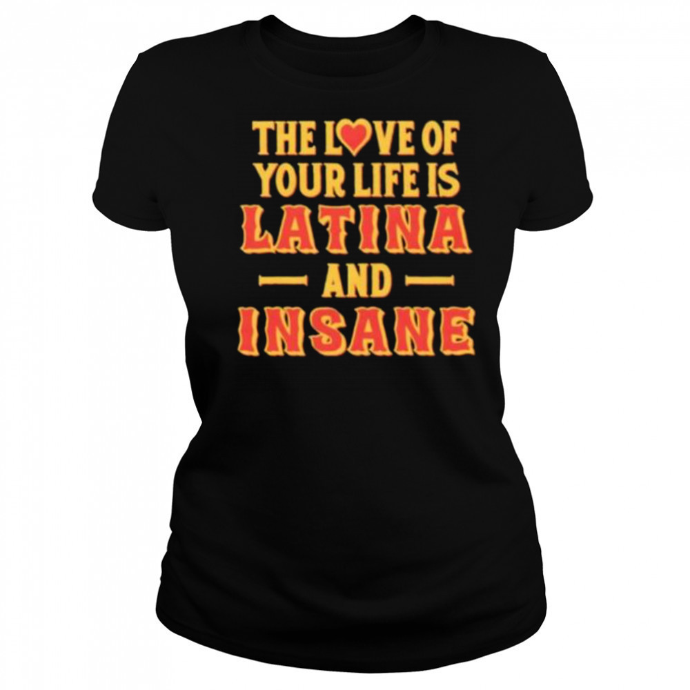 The love of your life is Latina and Insane shirt Women's T-shirt