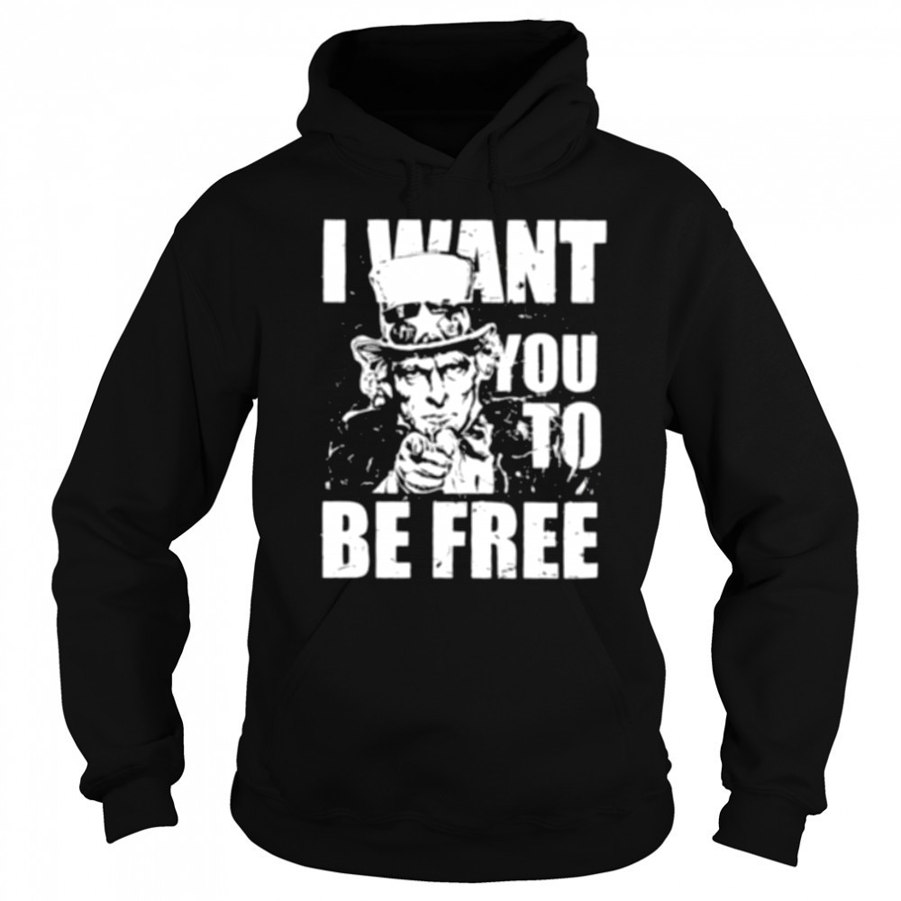 Uncle Sam I want you to be free patriotic USA 4th of July shirt Hoodie