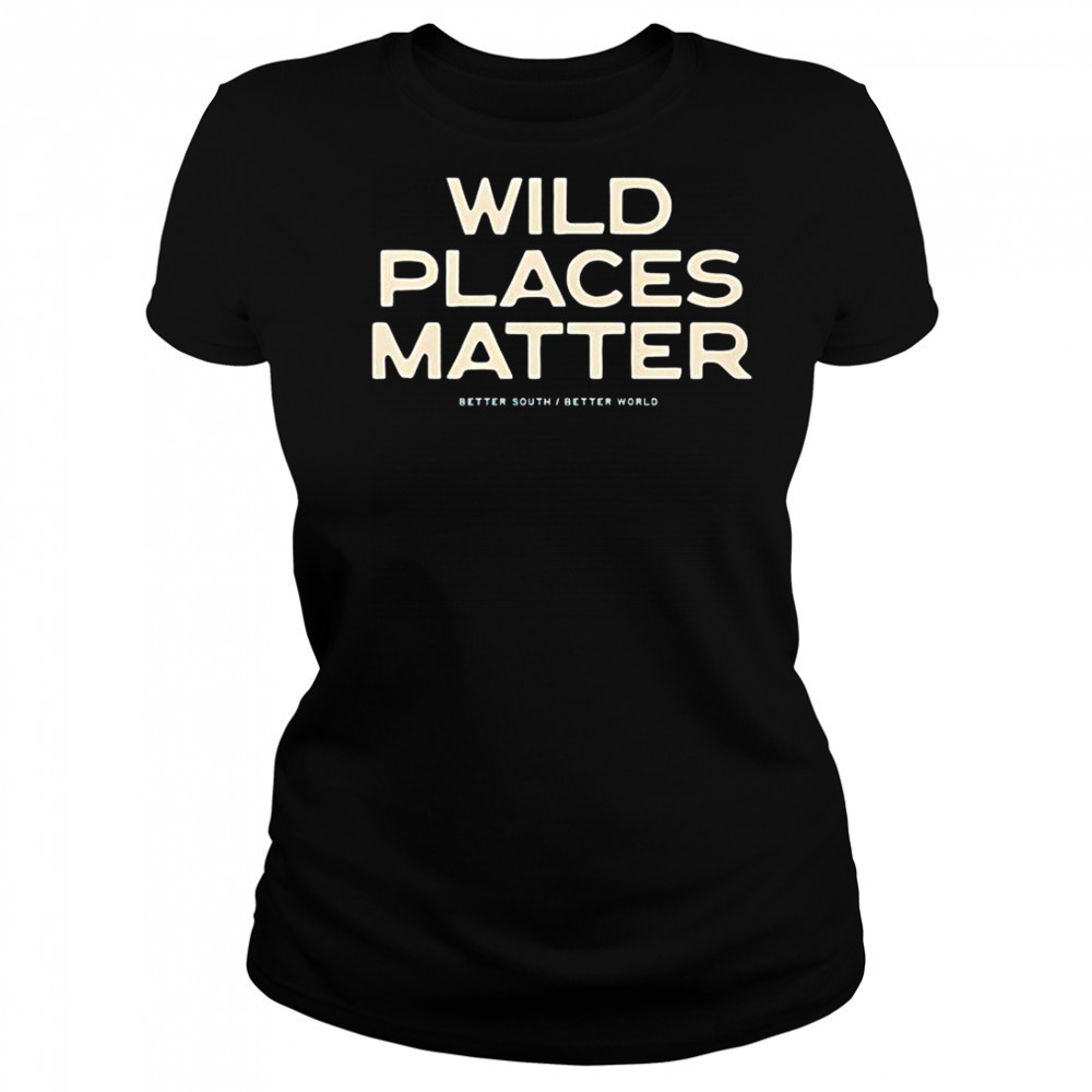Wild Places Matter Better South Better World T-Shirt Women's T-shirt
