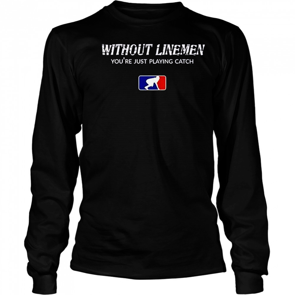 Without Linemen You’re Just Playing Catch Logo T-Shirt Long Sleeved