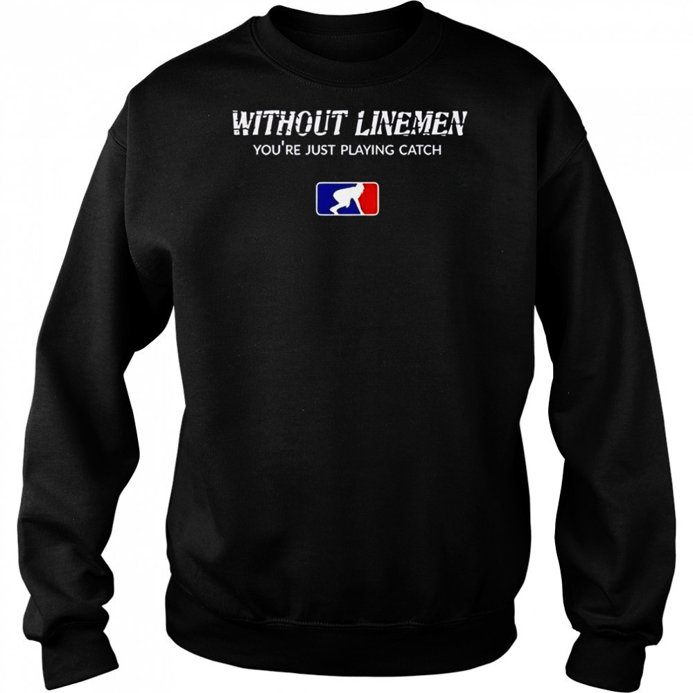 Without Linemen You’re Just Playing Catch Logo T-Shirt Sweatshirt