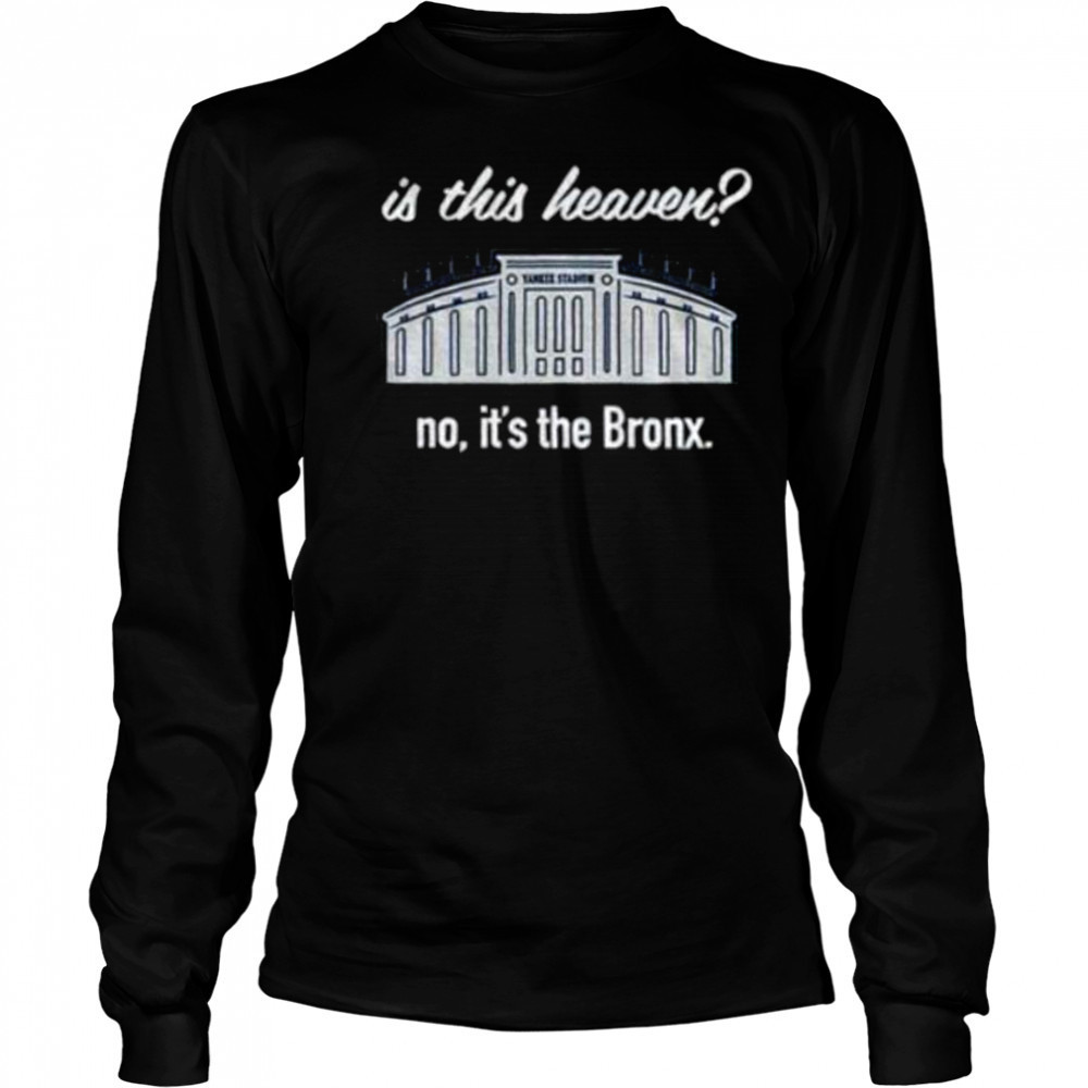 Yankees Is This Heaven No It’s the Bronx shirt Long Sleeved