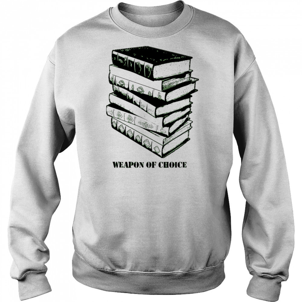 Books weapon of choice shirt Sweatshirt