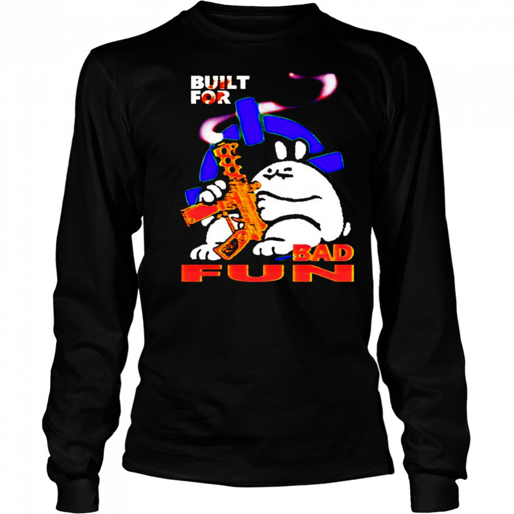 Built for bad fun shirt Long Sleeved