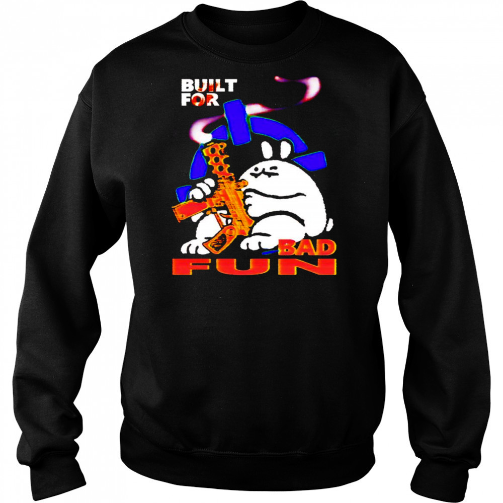 Built for bad fun shirt Sweatshirt