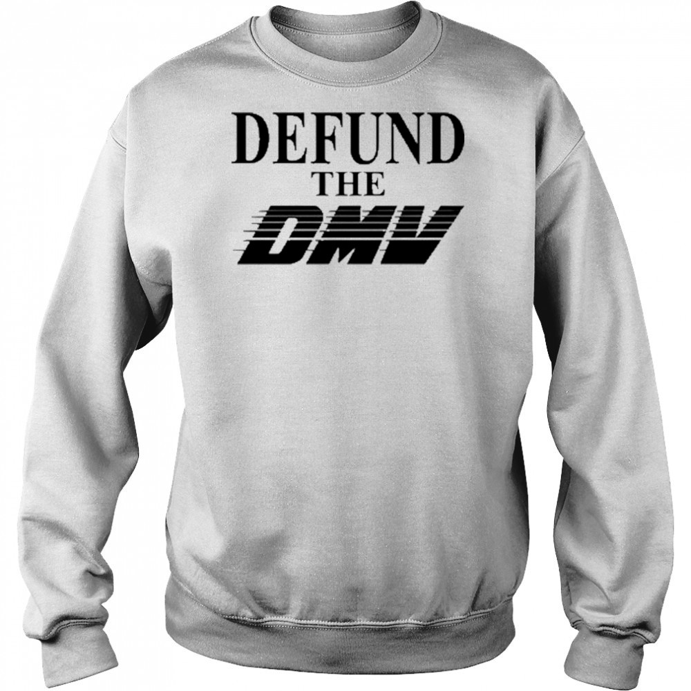 Defund The Dmv T-Shirt Sweatshirt