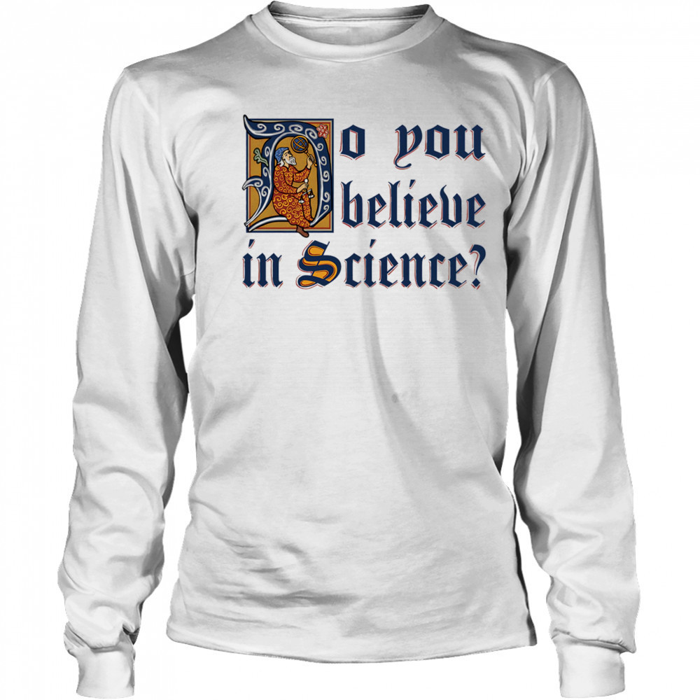 Do you believe in Science shirt Long Sleeved