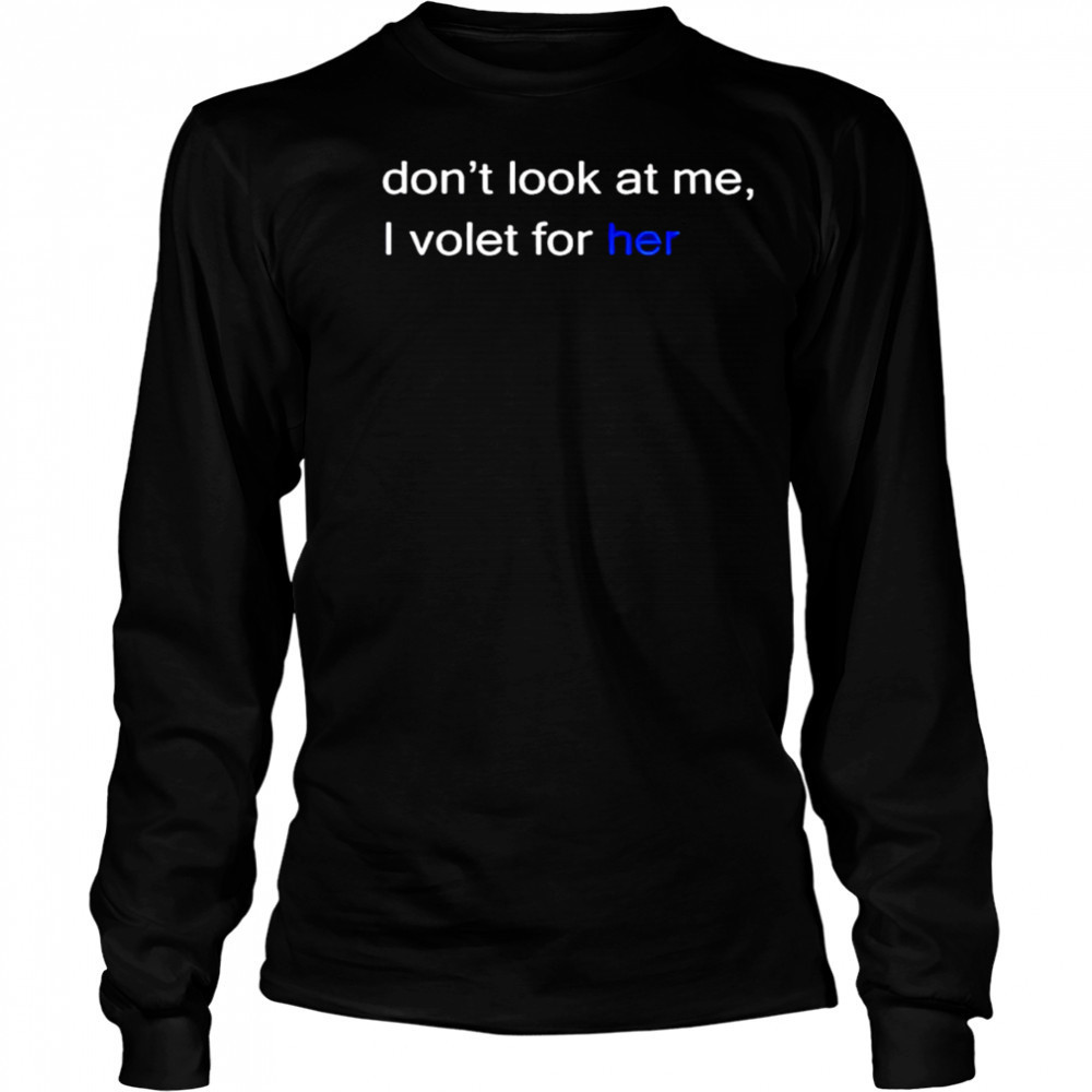 Don’t look at me I volet for her shirt Long Sleeved