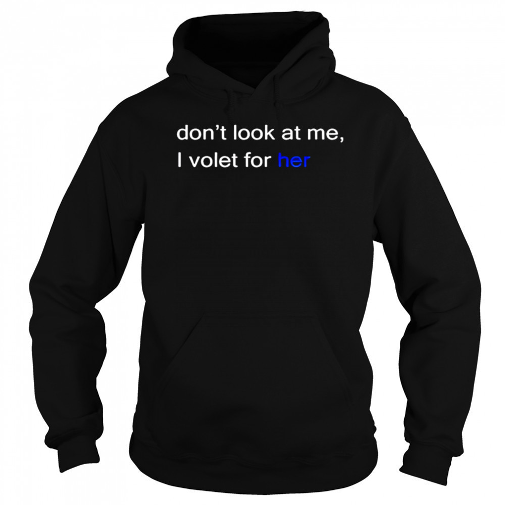 Don’t look at me I volet for her shirt Hoodie