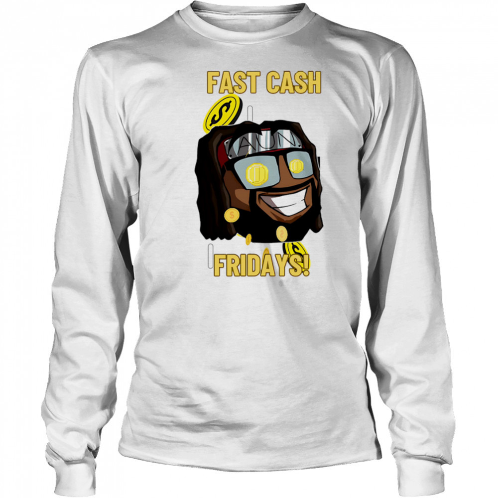 Fast Cash Friday shirt Long Sleeved