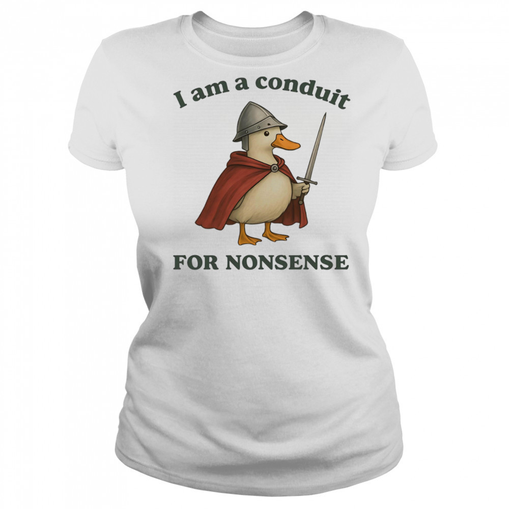 Goose I am a conduit for nonsense shirt Women's T-shirt