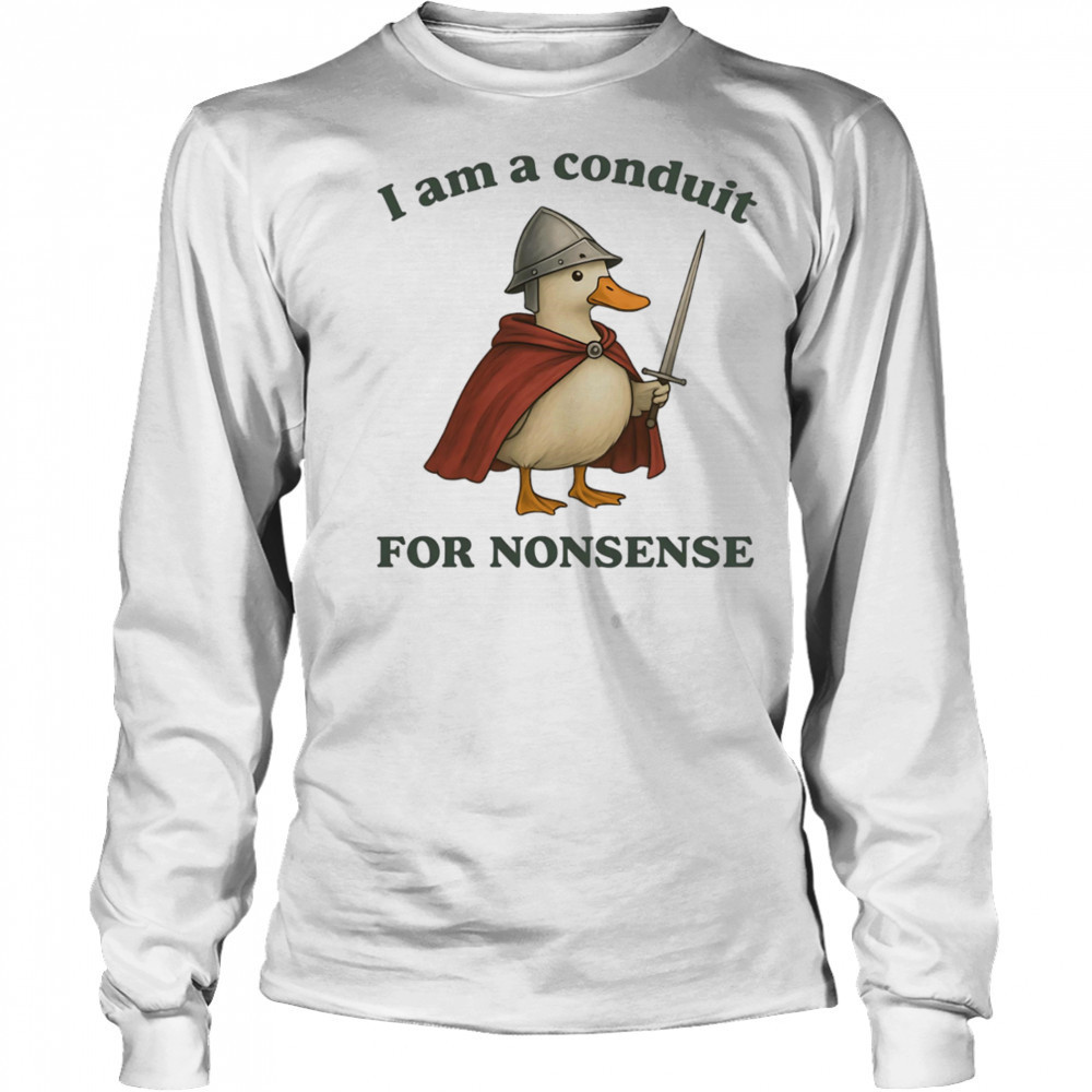 Goose I am a conduit for nonsense shirt Long Sleeved