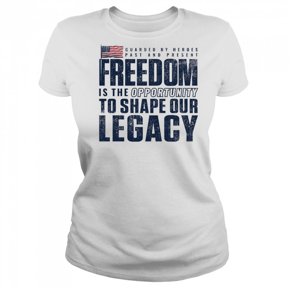 Guarded by heroes past and present Freedom is the opportunity to shape our legacy shirt Women's T-shirt