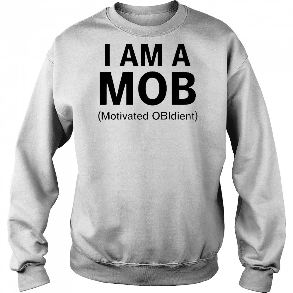 I Am A Mob Motivated Obidient T-Shirt Sweatshirt