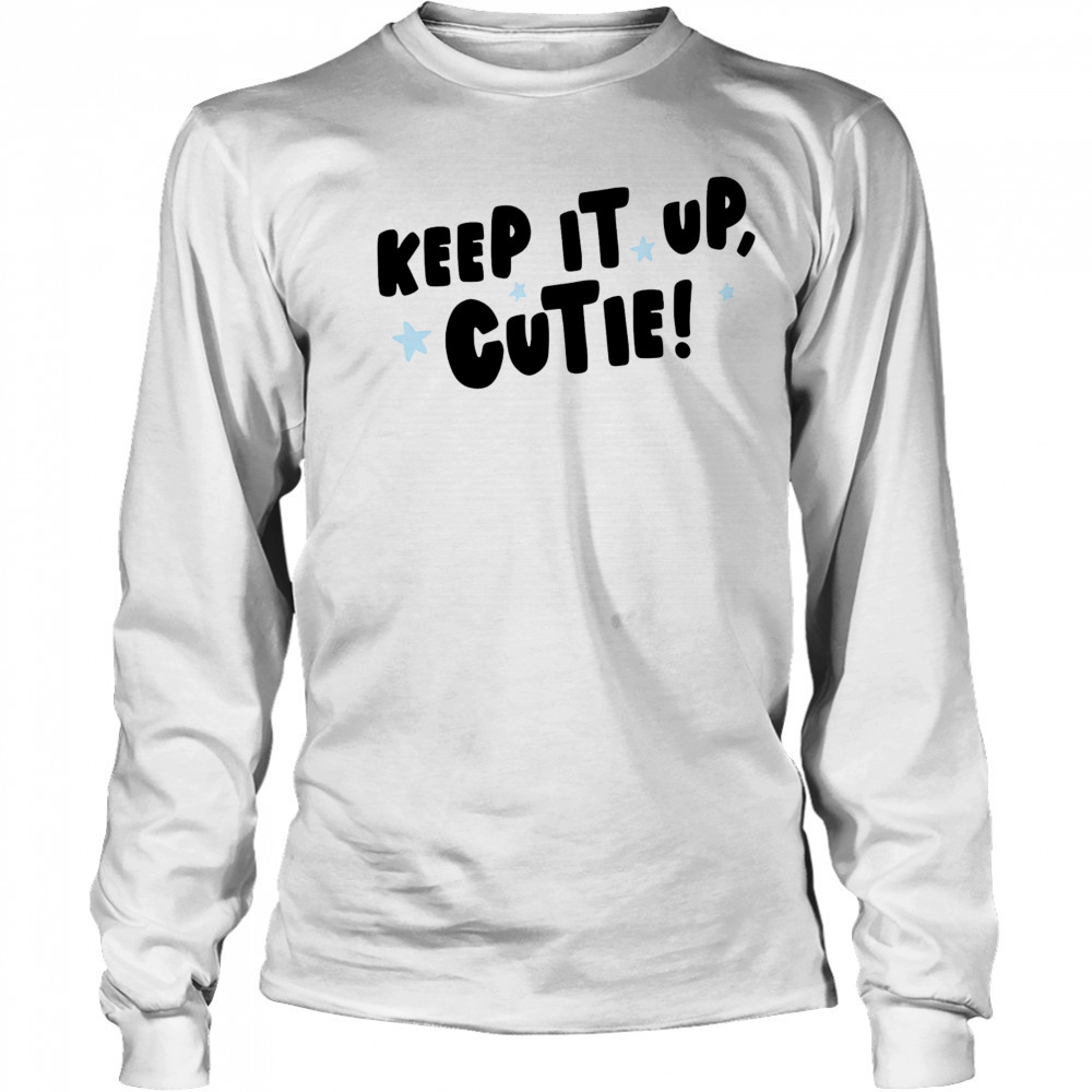 Keep it up cutie shirt Long Sleeved