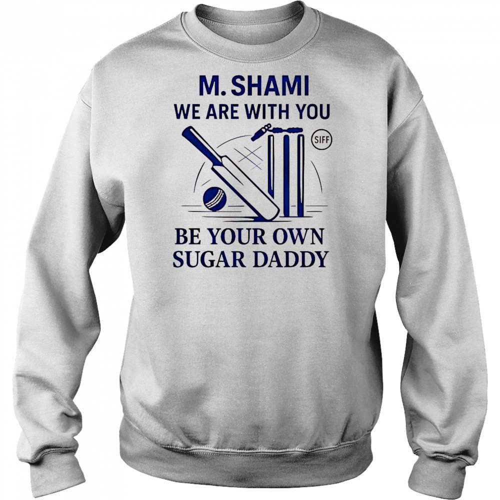 M. Shami We Are With You Be Your Own Sugar Daddy T-Shirt Sweatshirt