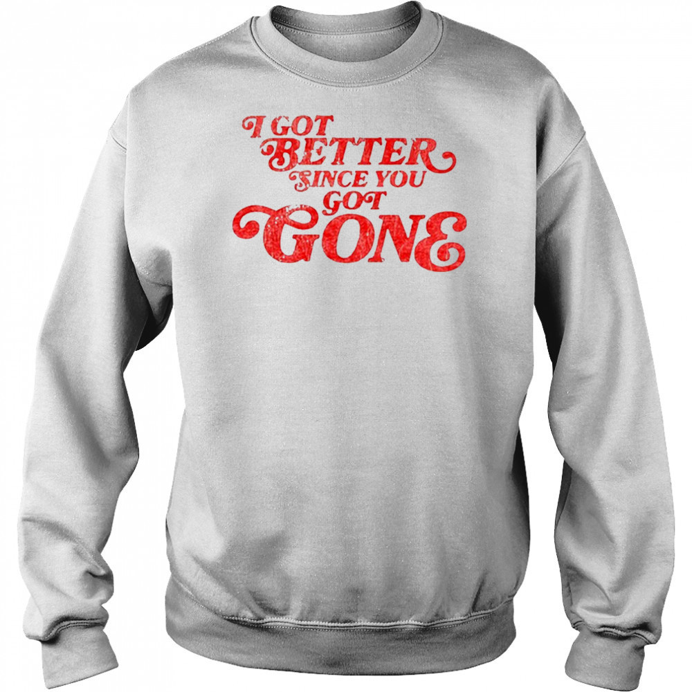 Morgan Wallen I Got Better Since You Got Gone T-Shirt Sweatshirt