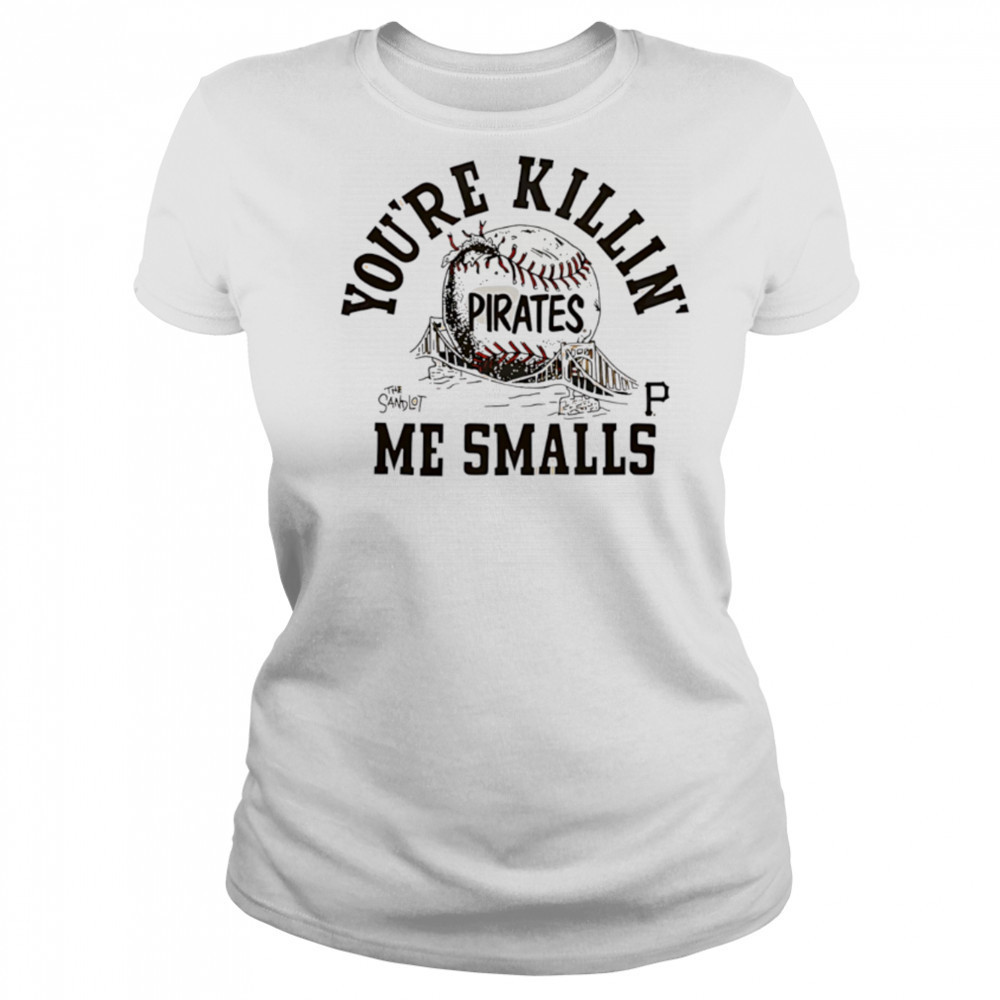 Pittsburgh Pirates the Sandlot you’re killin’ me smalls shirt Women's T-shirt