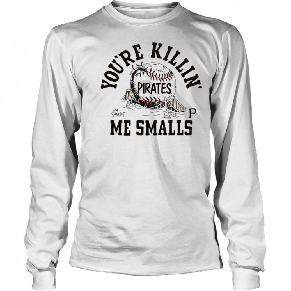 Pittsburgh Pirates the Sandlot you’re killin’ me smalls shirt Long Sleeved
