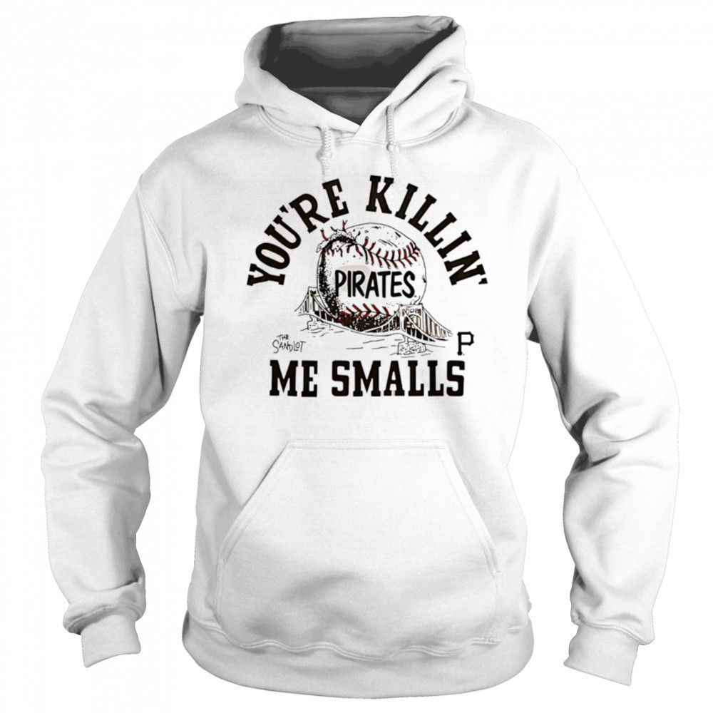 Pittsburgh Pirates the Sandlot you’re killin’ me smalls shirt Hoodie