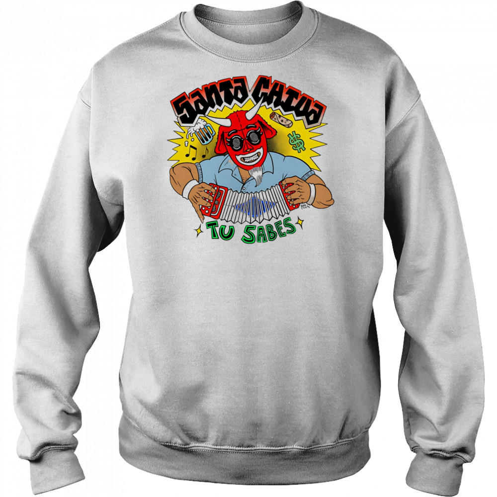 Santa Chiva Tu Sabes shirt Sweatshirt