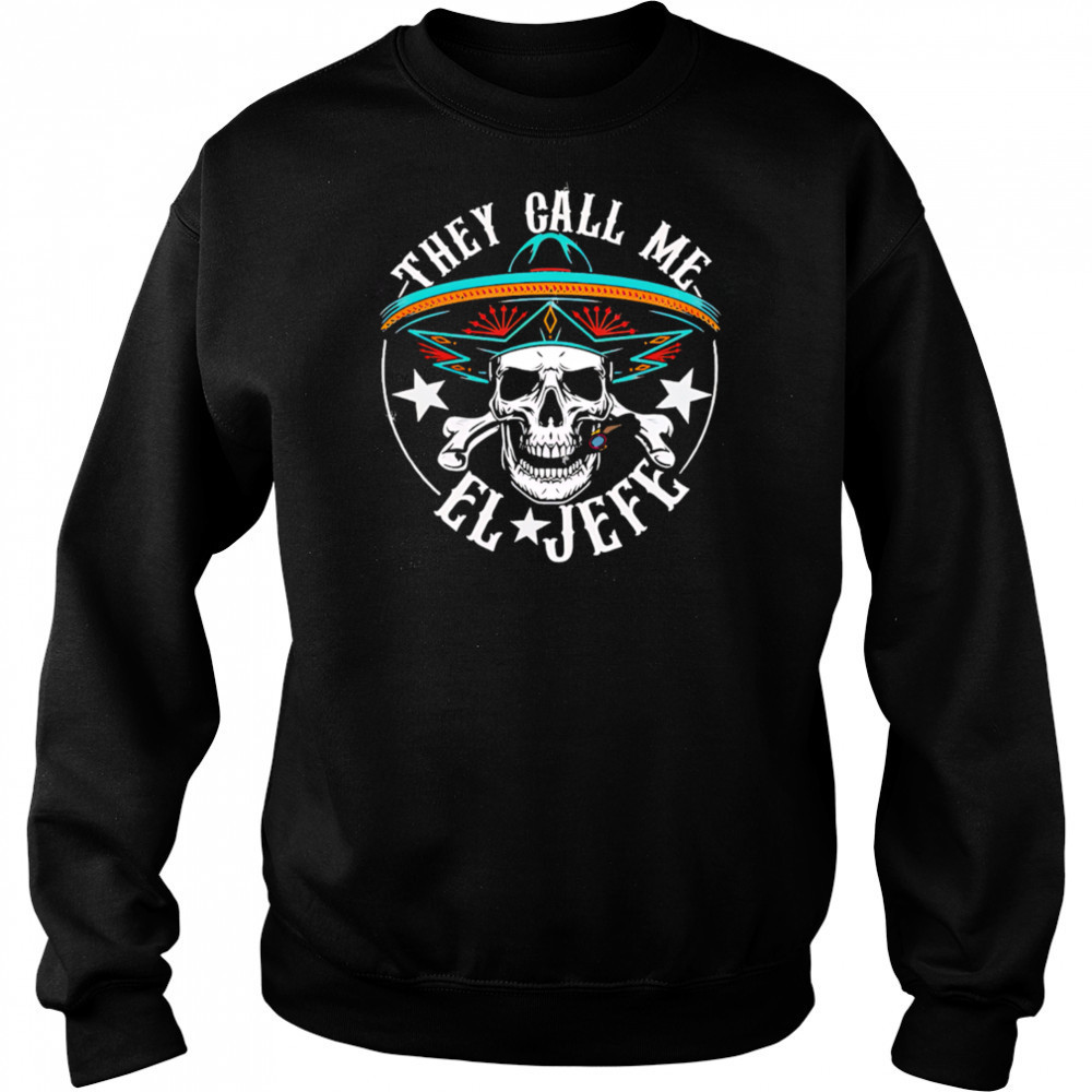 They Call Me EL Jefe Hispanic skull shirt Sweatshirt