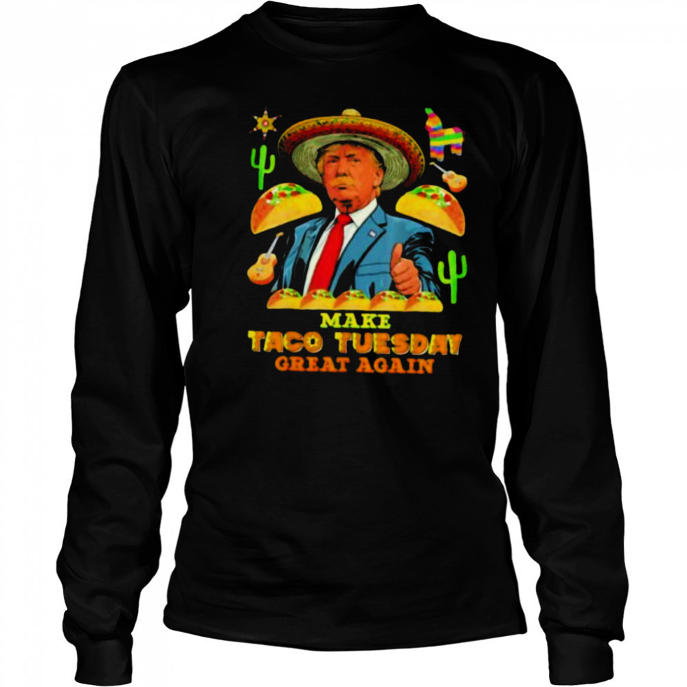 Trump make taco tuesday great again shirt Long Sleeved