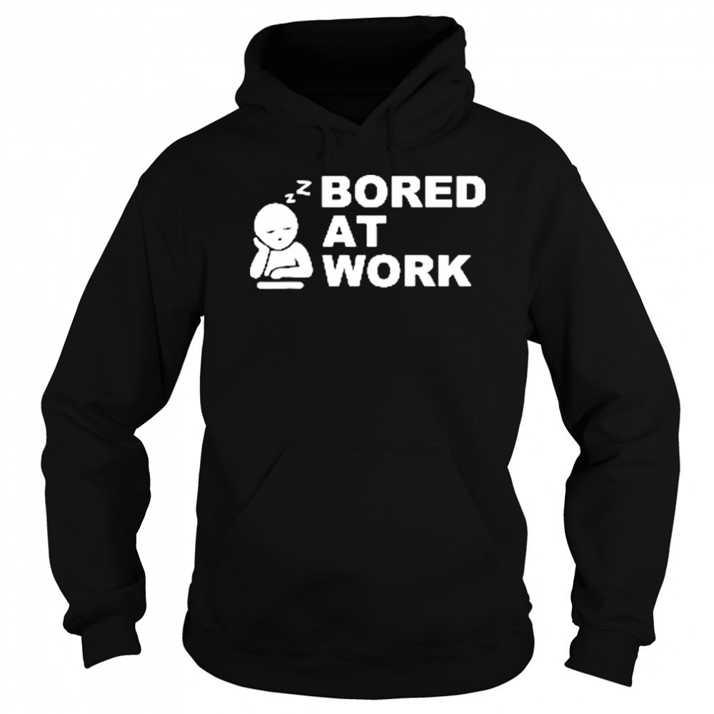 Bored at Work Saying For Lazy Office Humor shirt Hoodie