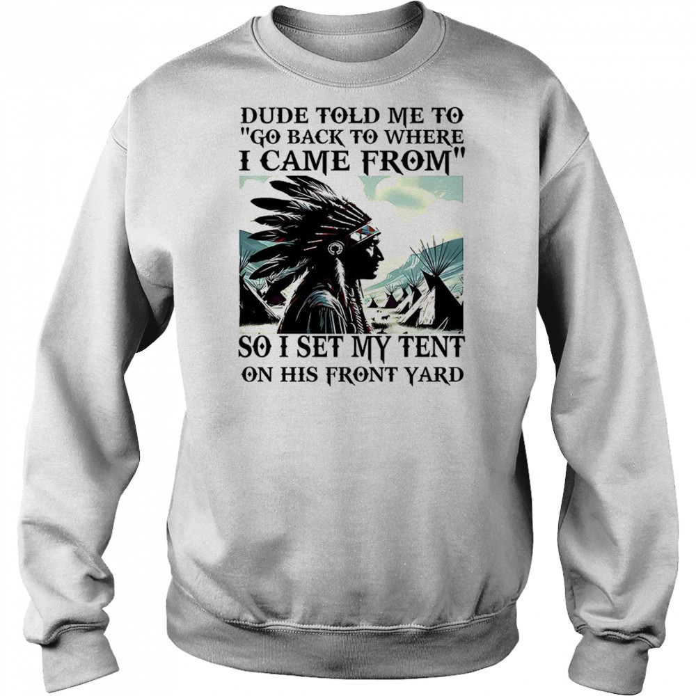 Dude told me to go back to where i came from shirt Sweatshirt