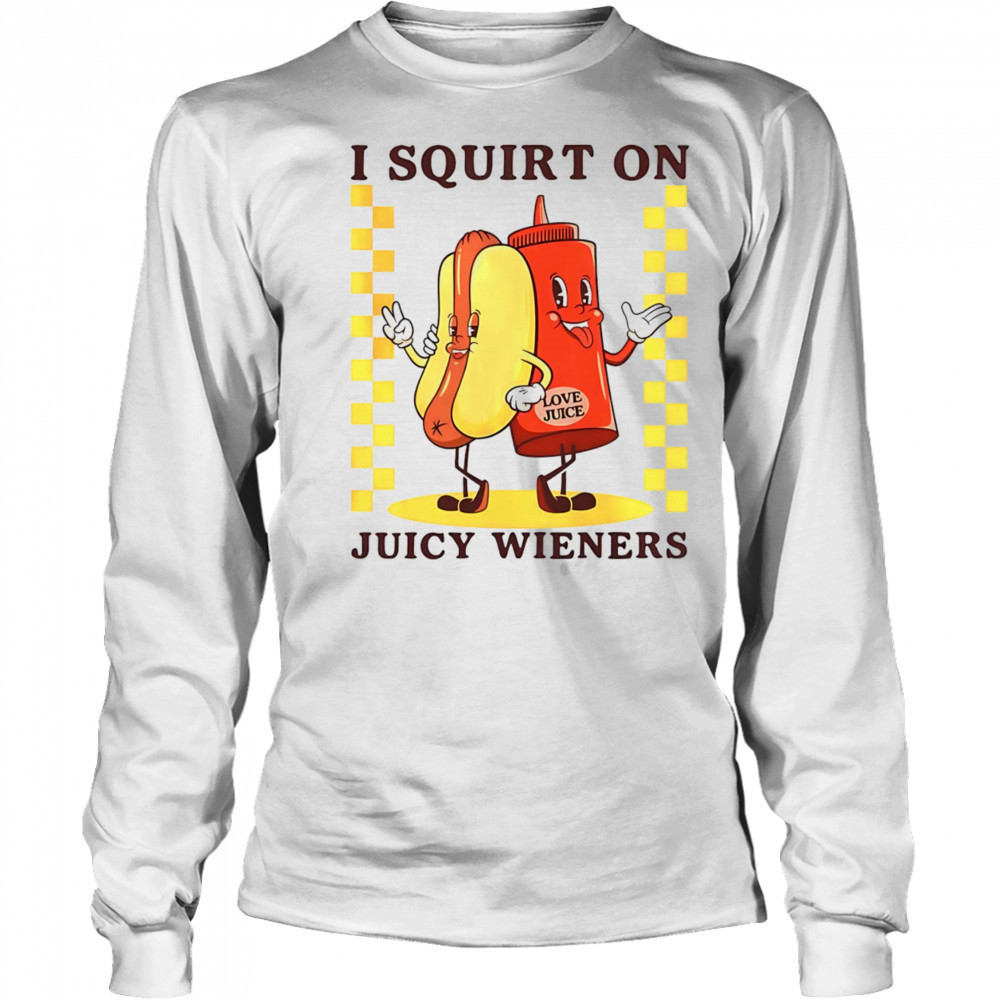 Hotdog I squirt on juicy wieners shirt Long Sleeved