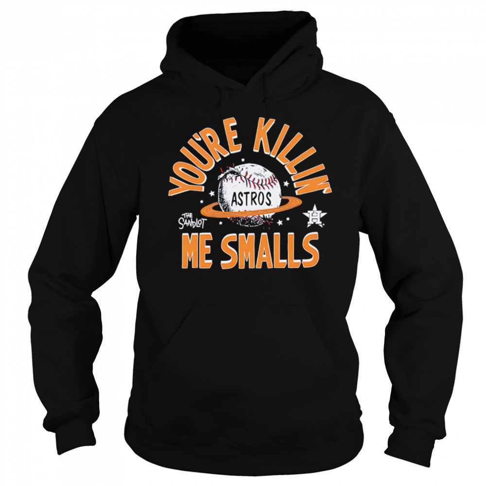 Houston Astros the Sandlot you’re killin’ me smalls shirt Hoodie