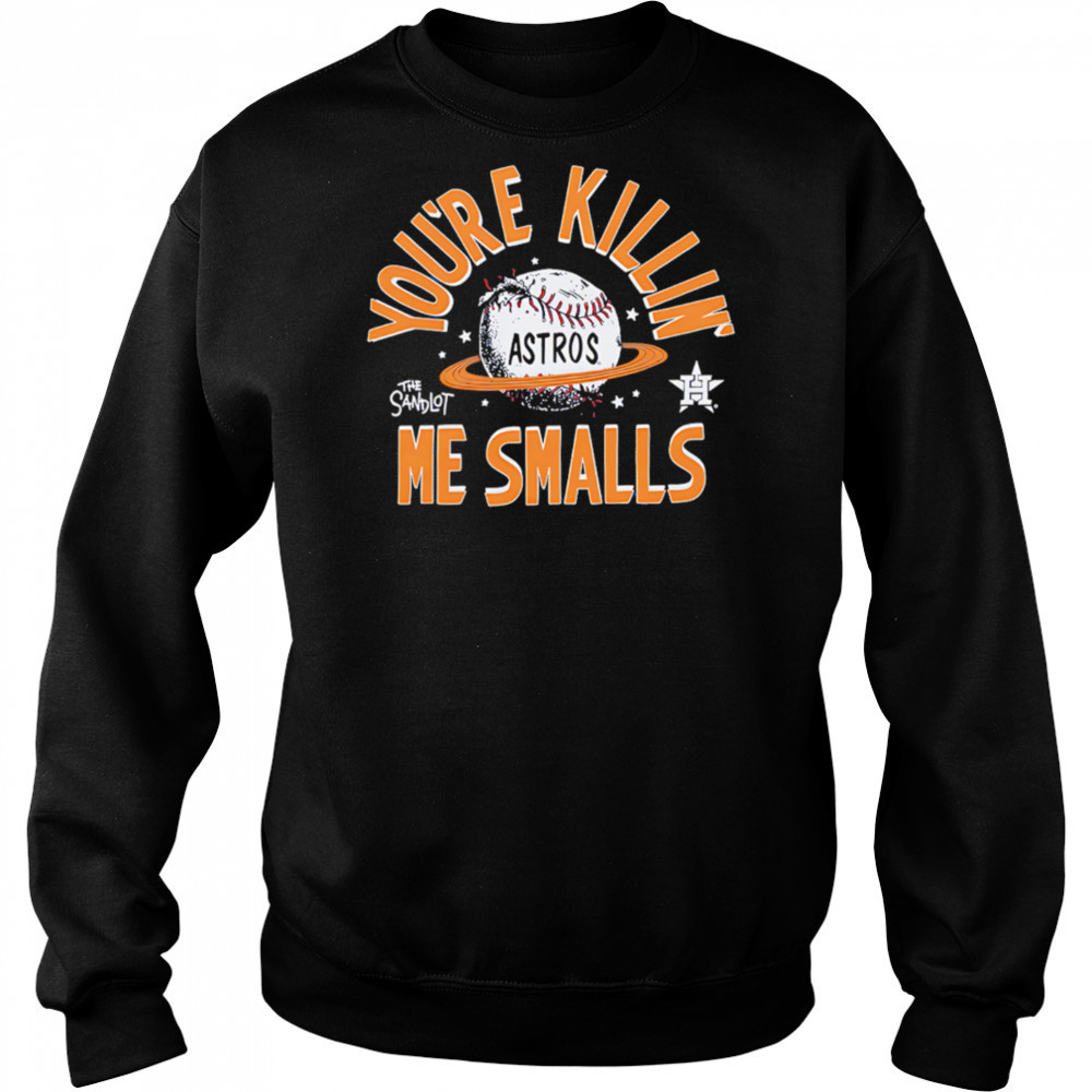 Houston Astros the Sandlot you’re killin’ me smalls shirt Sweatshirt