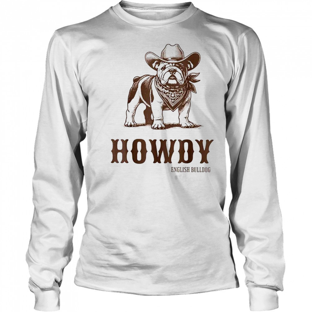 Howdy English Bulldog cowboy shirt Long Sleeved