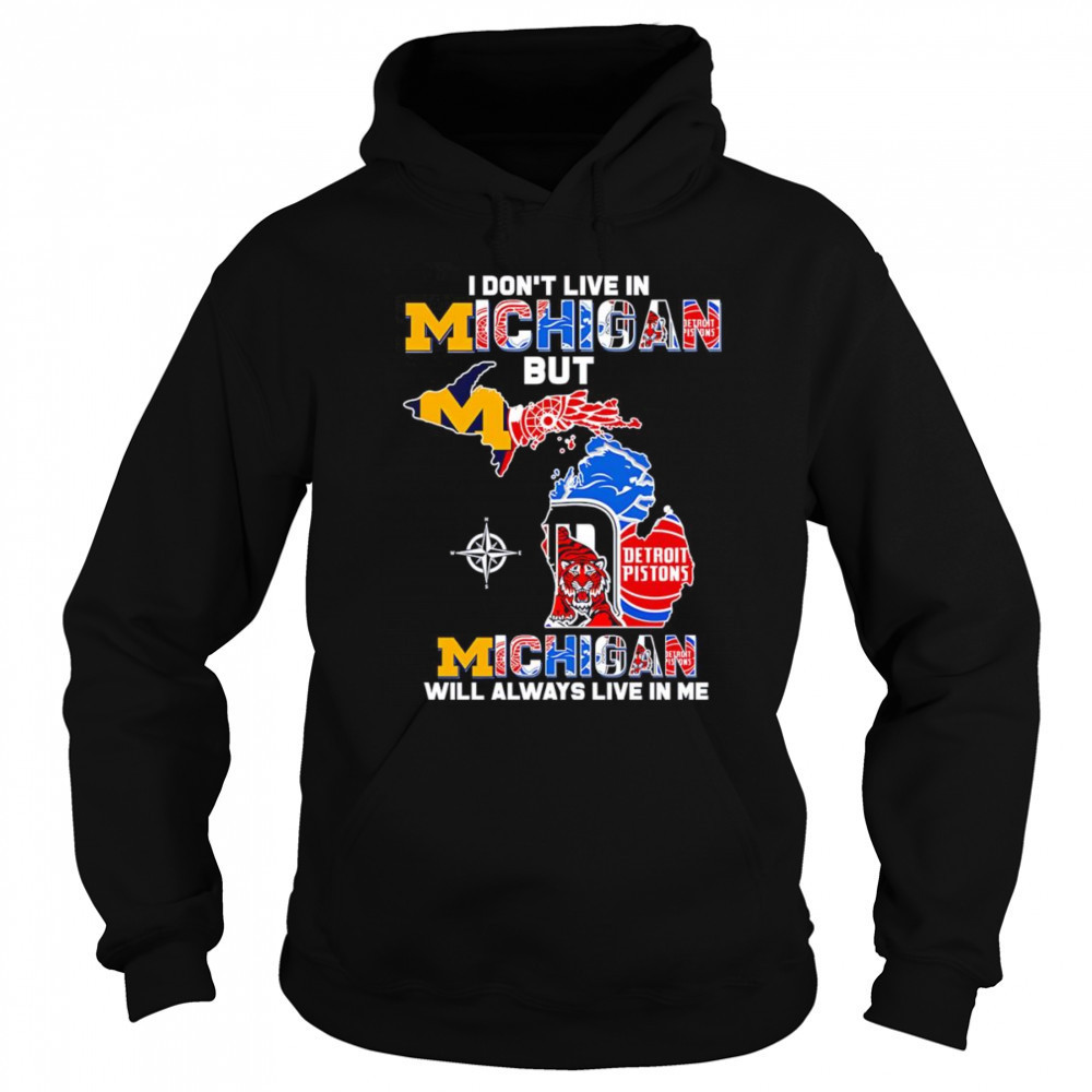 I don’t live in Michigan but Michigan will always live in me shirt Hoodie