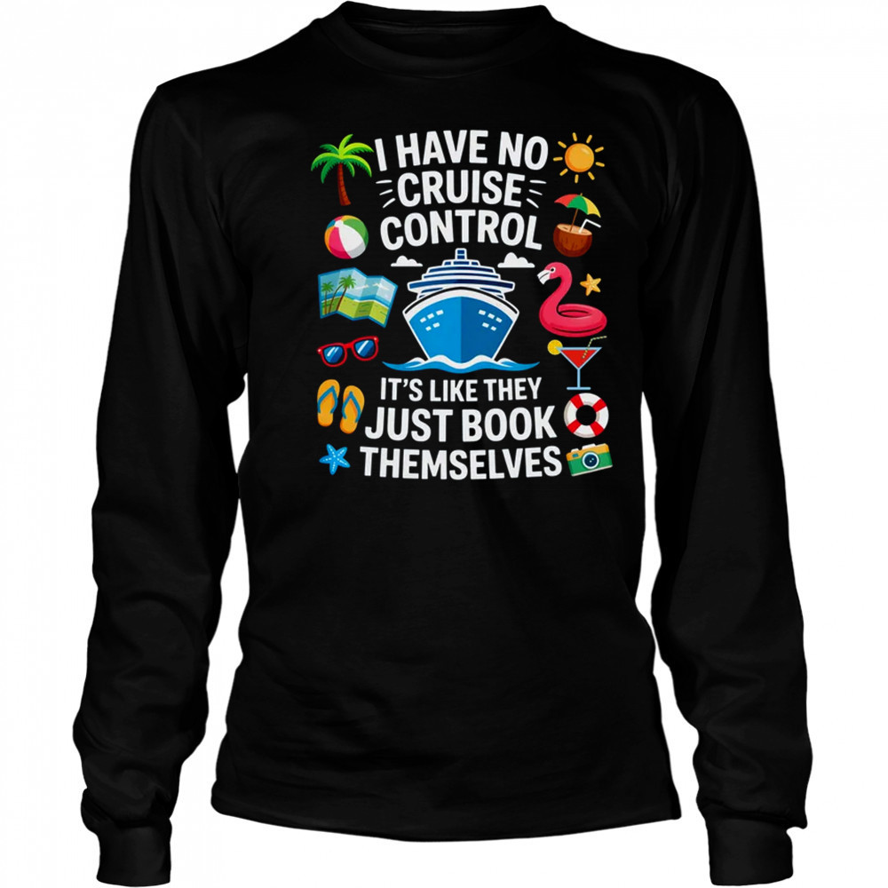 I Have No Control On A Cruise They Book Themselves Cruise shirt Long Sleeved