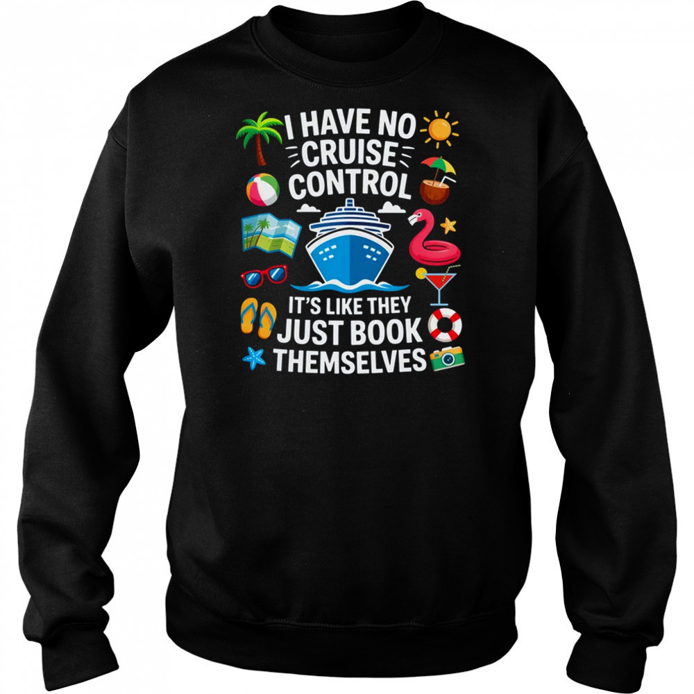 I Have No Control On A Cruise They Book Themselves Cruise shirt Sweatshirt