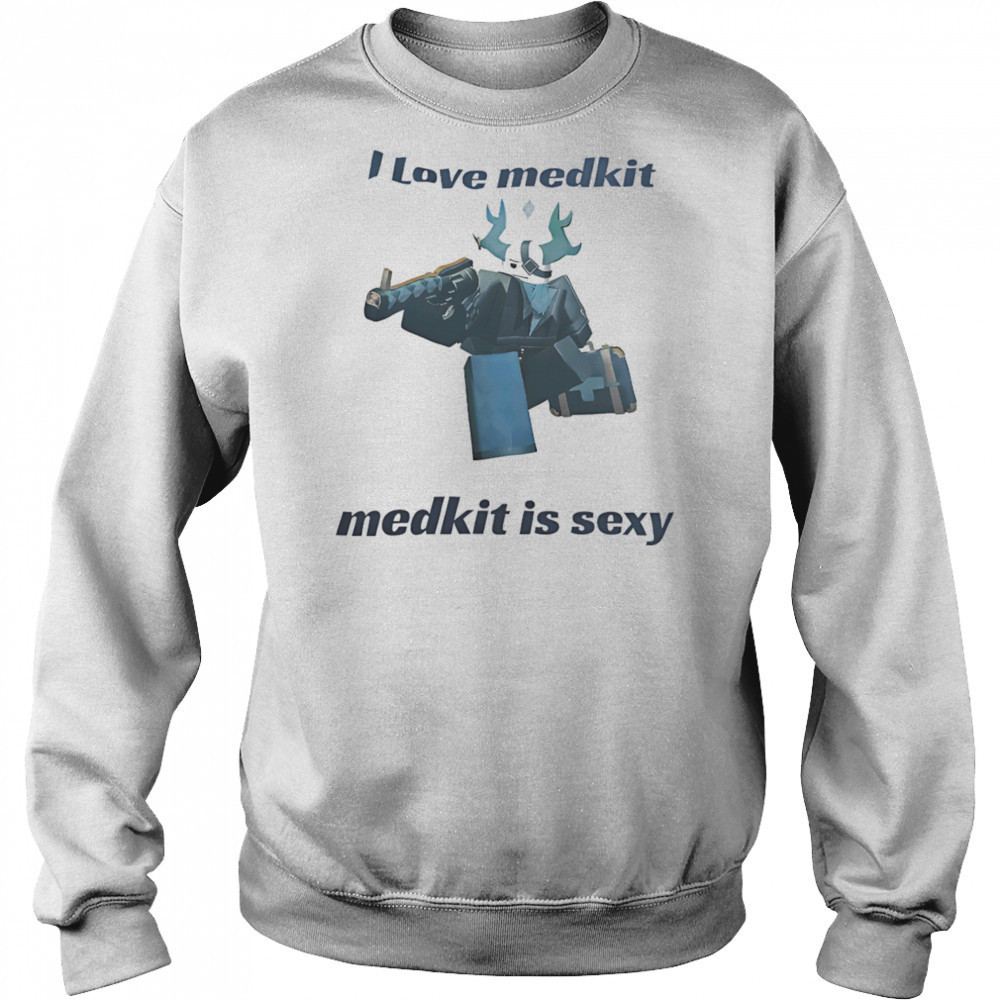 I love medkit medkit is sexy shirt Sweatshirt