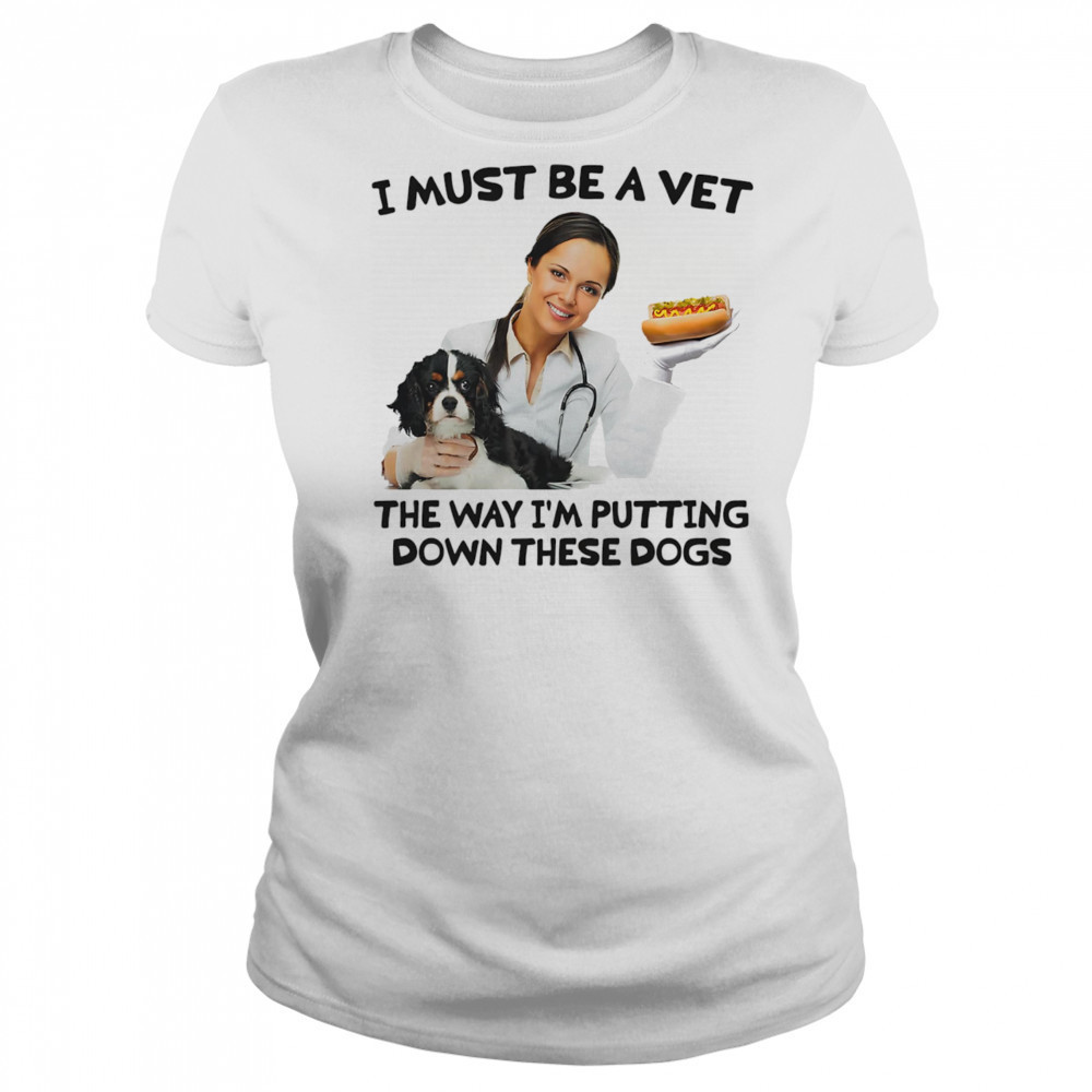 I must be a vet the way I’m putting down these dogs shirt Women's T-shirt