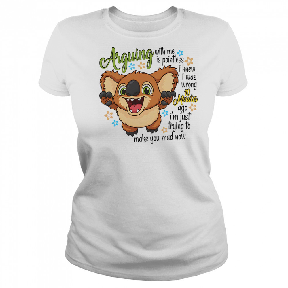 Koala arguing with me is pointless I knew I was wrong 10 minutes ago shirt Women's T-shirt