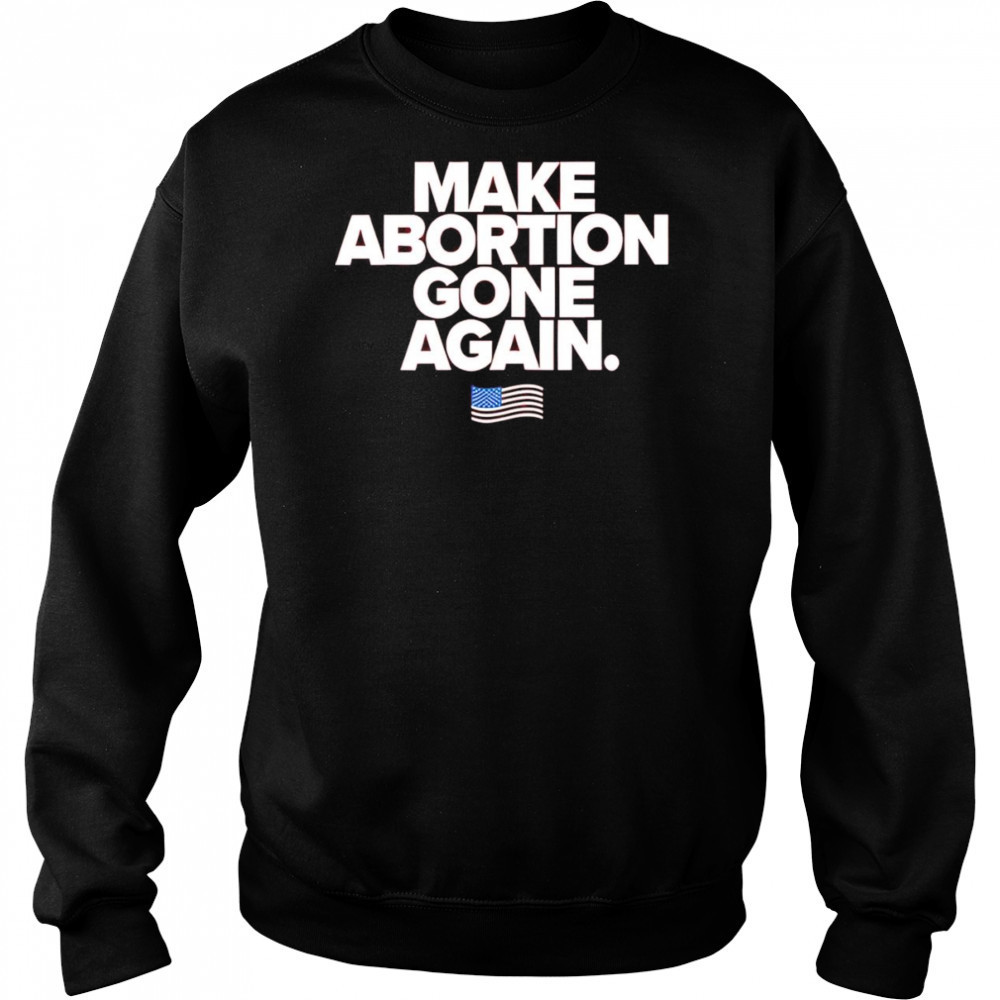 Make abortion gone again shirt Sweatshirt