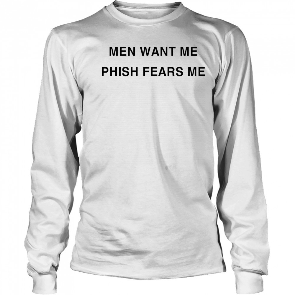 Men want me Phish Fears me shirt Long Sleeved