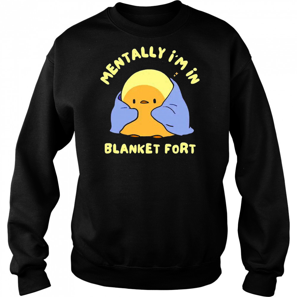 Mentally I’m in a blanket fort shirt Sweatshirt