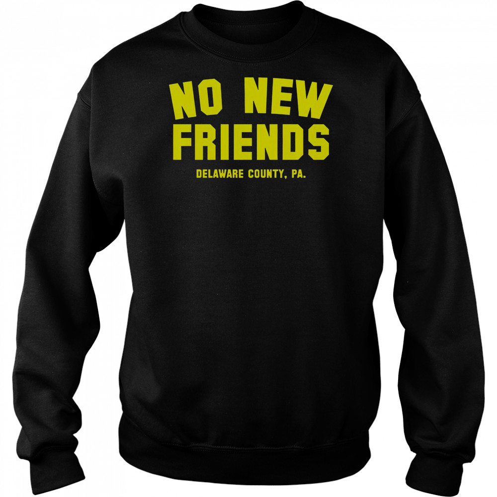No New Friends Delaware County PA T-Shirt Sweatshirt