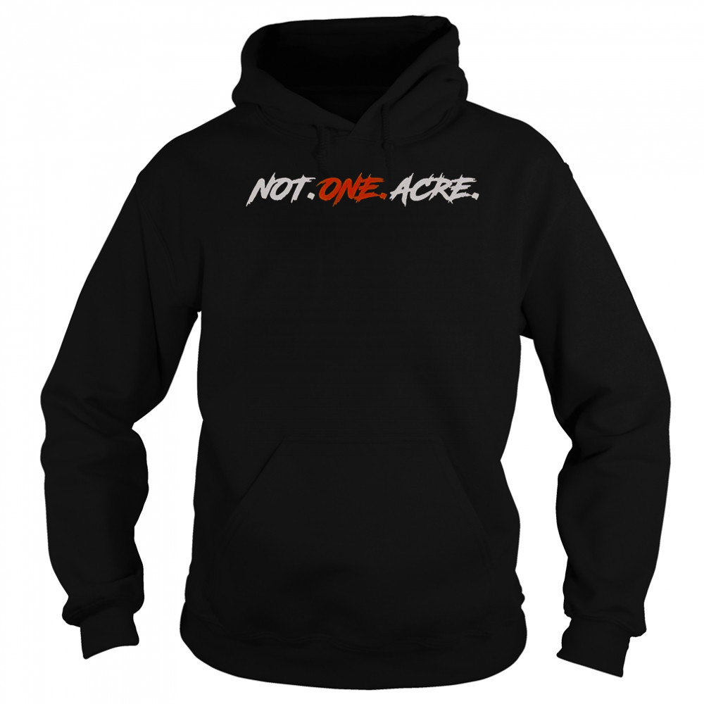 Not One Acre T-Shirt Hoodie