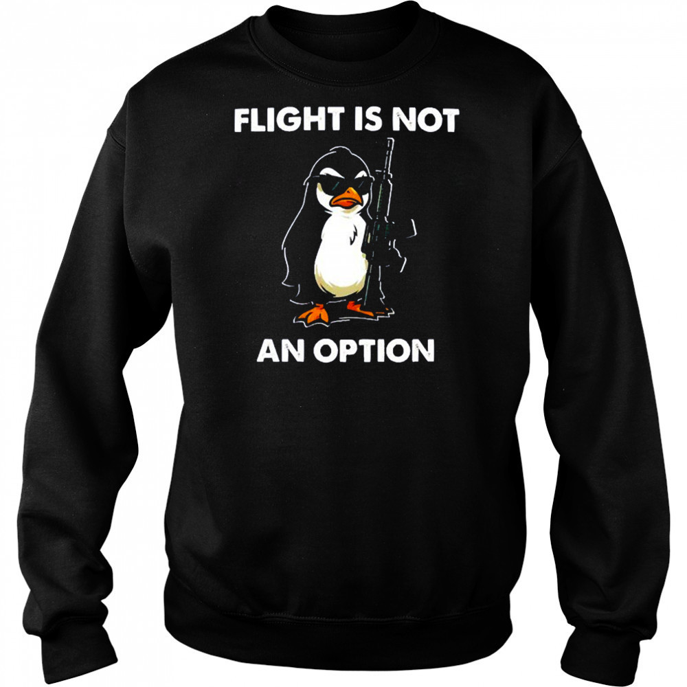 Penguins gun flight is not an option shirt Sweatshirt