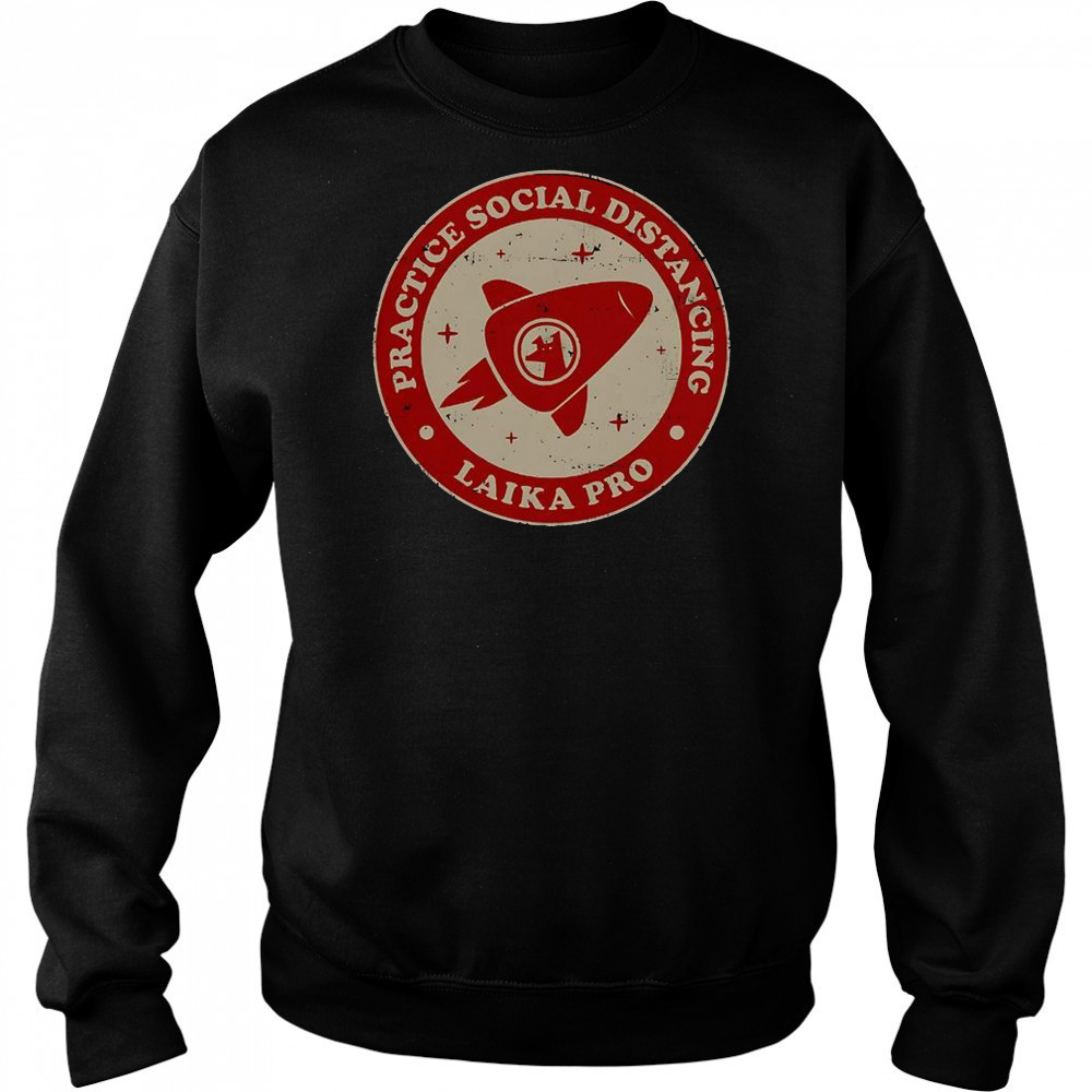 Practice Social Distancing Laika Pro T-Shirt Sweatshirt