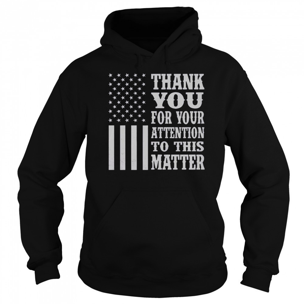 Thank You For Your Attention To This Matter American Flag T-Shirt Hoodie