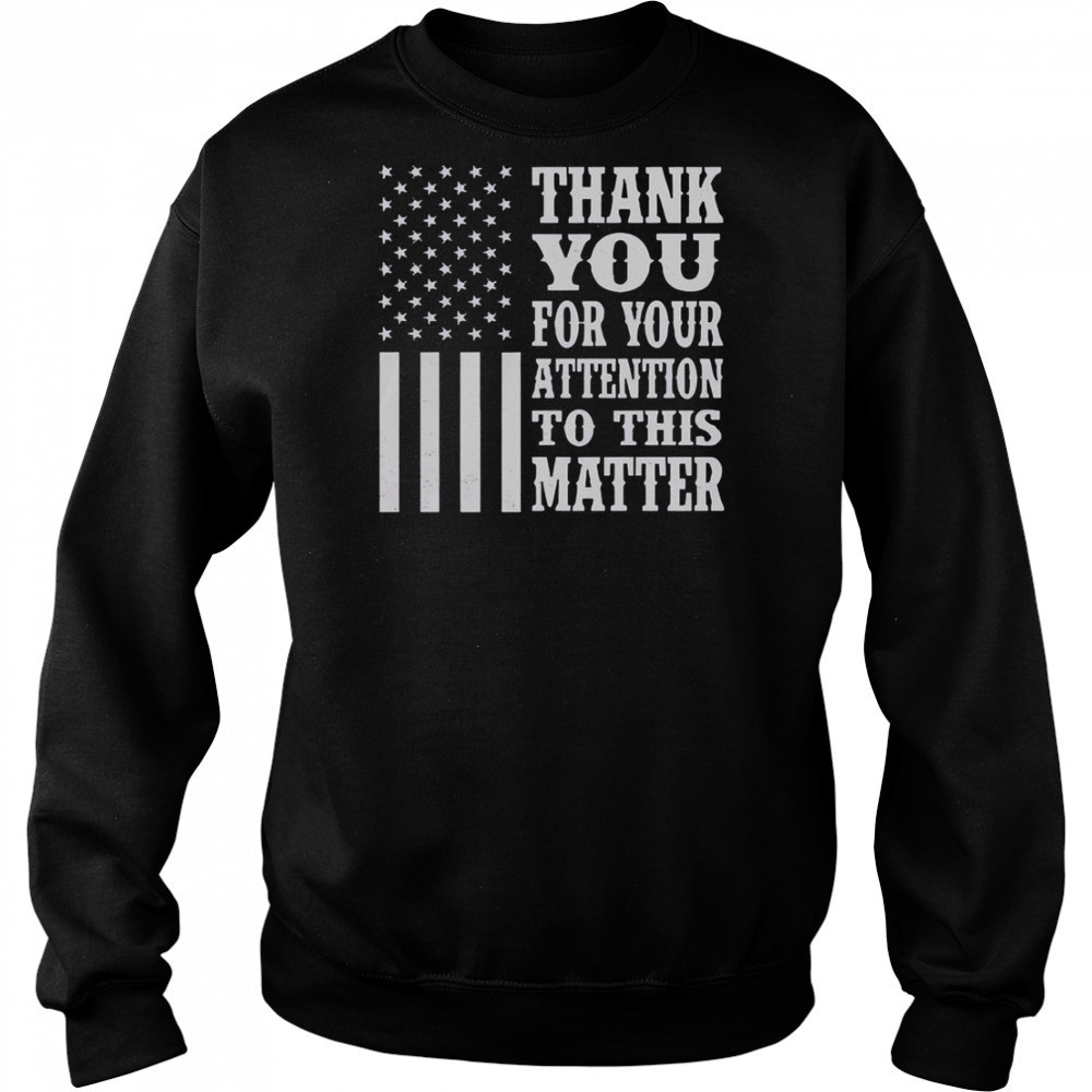Thank You For Your Attention To This Matter American Flag T-Shirt Sweatshirt