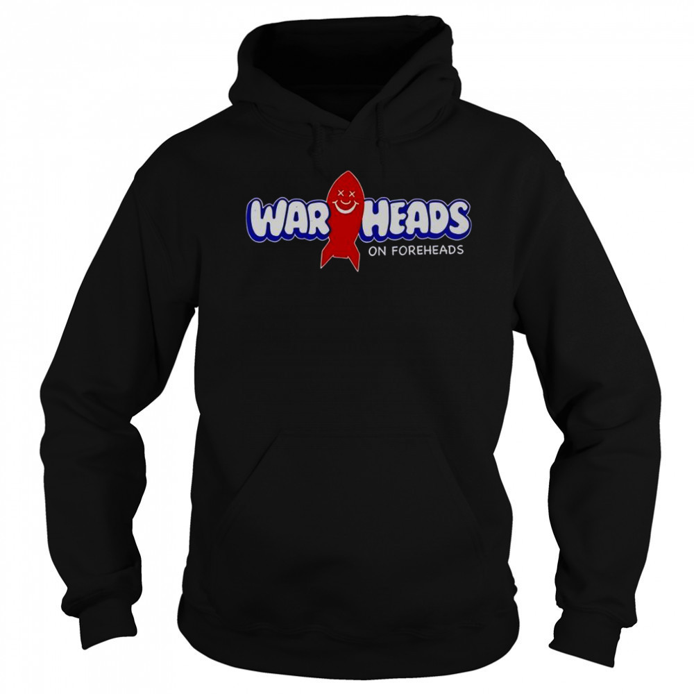 Warheads On Foreheads T-Shirt Hoodie
