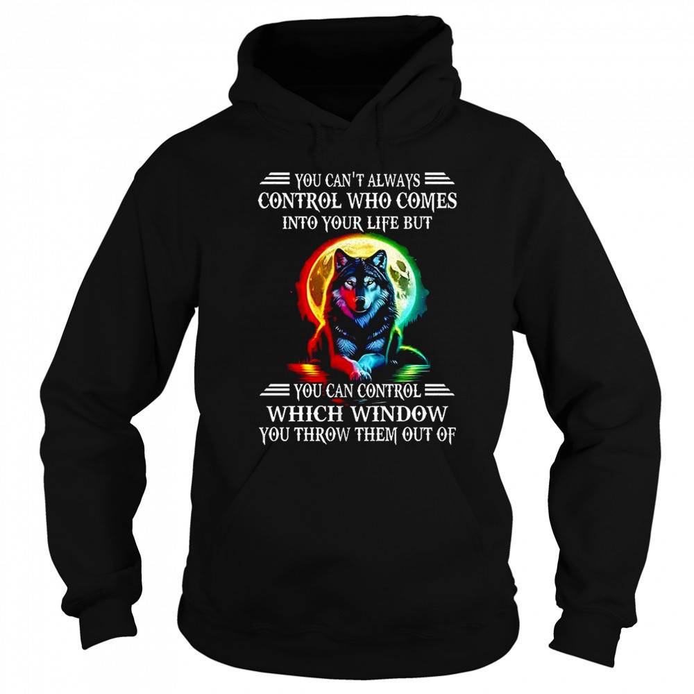 Wolf you can’t always control who comes into your life shirt Hoodie